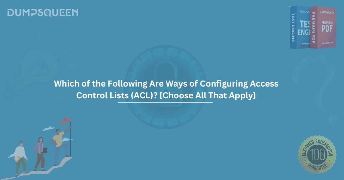 Which of the Following Are Ways of Configuring Access Control Lists (ACL)? [Choose All That Apply] – Full Guide